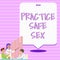 Inspiration showing sign Practice Safe Sex. Concept meaning intercourse in which measures are taken to avoid sexual