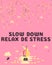 Inspiration showing sign Slow Down Relax De Stress. Business showcase Have a break reduce stress levels rest calm