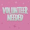 Inspiration showing sign Volunteer Needed. Business showcase Looking for helper to do task without pay or compensation