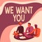Inspiration showing sign We Want You. Business concept having a desire or would like a person to do something Colleagues