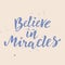 Inspirational Hand drawn quote made with ink and brush. Lettering design element says Believe in miracles