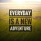 Inspirational motivating quotes on nature background. Everyday is a new adventure.