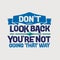 Inspirational and motivation quote. Don`t look back you are not going that way