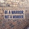 Inspirational motivational quote `Be a warrior, not a worrier.`