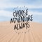 Inspirational motivational quote `Choose Adventure Always.`