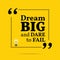 Inspirational motivational quote. Dream big and dare to fail.