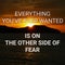 Inspirational and motivational quote. Everything you have ever wanted, is on the other side of fear.