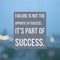 Inspirational Motivational quote `Failure is not the opposite of success,it`s part of success.`