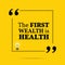 Inspirational motivational quote. The first wealth is health.