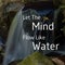 Inspirational and motivational quote. Let The Mind Flow Like Water