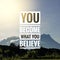 Inspirational and motivational quote with nature background. You become what you believe.