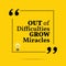 Inspirational motivational quote. Out of difficulties grow miracles.