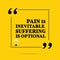 Inspirational motivational quote. Pain is inevitable. Suffering