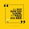 Inspirational motivational quote. It`s not how you look, it`s wh