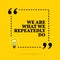 Inspirational motivational quote. We are what we repeatedly do. Vector simple design