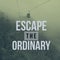 Inspirational motivational travel quote `escape the ordinary`