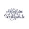 Inspirational quote Adventure is worthwhile. Lettering phrase. Black ink. Vector illustration