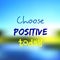 Inspirational quote. Choose positive today. Motivational poster. Text on blurred bright colorful background