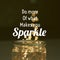 Inspirational quote `Do more of what makes you sparkle``