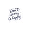 Inspirational quote Dont worry be Happy. Lettering phrase. Vector illustration