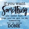 Inspirational Quote - If you want Something you never had, then you`ve got to do something you`ve never done