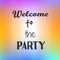 Inspirational quote Welcome to Party on bright background. Motivational poster. Decorative card design.