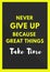 Inspirational quotes:never give up because great things take time.