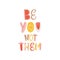 Inspirational slogan be you not them colored vector lettering. Motivational inscription lifestyle philosophy isolated on