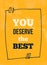 Inspirational typography poster You deserve the best. For posters, cards, home decorations, t shirt design.Vector