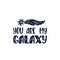 Inspirational vector lettering phrase: You are my Galaxy. Hand drawn kid poster