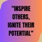 Inspire others ignite their potential