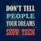 Inspiring motivation quote Do Not Tell People Your Dreams Show Them Vector poster