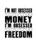 Inspiring motivation quote with text I Am Not Obsessed With Money I Am Obsessed With Freedom. Vector typography poster and t-shirt