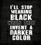 Inspiring motivation quote with text I Will Stop Wearing Black When They Invent a Darker Color. Vector typography poster