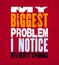 Inspiring motivation quote with text My Biggest Problem I Notice Everything. Vector typography poster