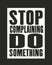 Inspiring motivation quote with text Stop Complaining Do Something. Vector typography poster design concept