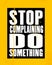 Inspiring motivation quote with text Stop Complaining Do Something. Vector typography poster design concept