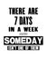 Inspiring motivation quote with text There Are 7 Days In a Week And Someday Is Not One Of Them. Vector typography poster and t-