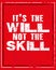 Inspiring motivation quote with text It Is The Will Not The Skill. Vector typography poster and t-shirt design