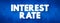 Interest Rate - amount of interest due per period, as a proportion of the amount lent, deposited, or borrowed, text concept