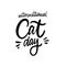 International Cat Day. Hand drawn modern lettering. Black color text. Vector illustration. Isolated on white background