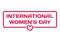 International Women`s Day badge with heart icon on white. 8 March theme in dialog bubble. Quotes stamp. Flat vector