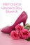 International Womens Day, March 8, ladies pink high heel stiletto shoe and roses
