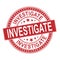 Investigate Rubber Stamp. Investigation Rubber Grunge Stamp Seal Vector Illustration - Vector