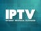 IPTV - Internet protocol television is the delivery of television content over Internet Protocol networks, acronym text concept