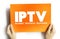 IPTV - Internet protocol television is the delivery of television content over Internet Protocol networks, acronym text concept on