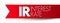 IR Interest Rate - amount of interest due per period, as a proportion of the amount lent, deposited, or borrowed, acronym text