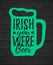 Irish You Were Beer