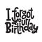 Irreverent Birthday. Funny, comical birthday slogan stylized typography.