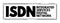 ISDN Integrated Services Digital Network - set of communication standards for simultaneous digital transmission of data over the